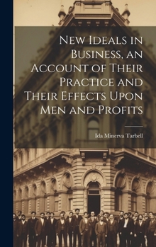 Hardcover New Ideals in Business, an Account of Their Practice and Their Effects Upon Men and Profits Book