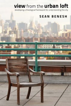 Paperback View from the Urban Loft: Developing a Theological Framework for Understanding the City Book