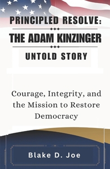 Paperback Principled Resolve: THE ADAM KINZINGER UNTOLD STORY: Courage, Integrity, and the Mission to Restore Democracy Book