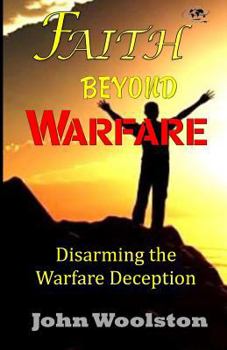 Paperback Faith Beyond Warfare: Disarming the Warfare Deception Book