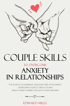 Paperback Couple Skills To Overcome Anxiety In Relationships: The 21 Keys To Eliminate Jealousy And Attachment, Overcome Couple Conflicts And Build A Deep Conne Book