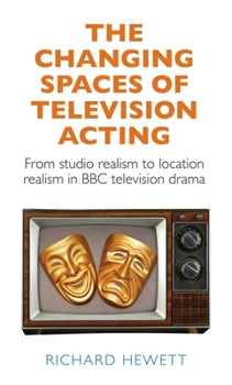 Paperback The Changing Spaces of Television Acting: From Studio Realism to Location Realism in BBC Television Drama Book