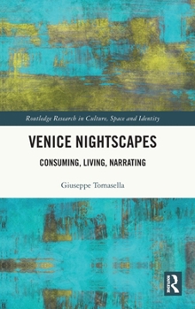 Venice Nightscapes: Consuming, Living, Narrating (Routledge Research in Culture, Space and Identity)