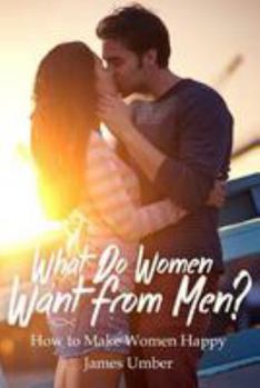 Paperback What Do Women Want From Men?: How to Make Women Happy Book