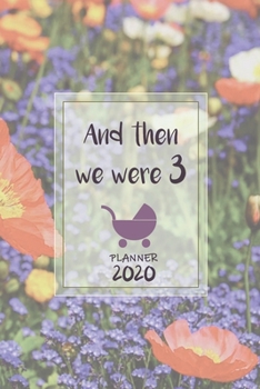 And then we were 3 | Weekly Planner Organizer Diary Agenda: Week to View with Calendar, 6x9 in (15.2x22 cm) Field of wild flowers theme. Perfect gift ... reveal party, mom to be, new mom, baby shower