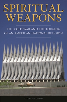 Spiritual Weapons: The Cold War and the Forging of an American National Religion (Religion, Politics, and Public Life Under the auspices of the Leonard ... Public Life, Trinity College, Hartford, CT)