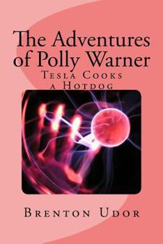 Paperback The Adventures of Polly Warner: Tesla Cooks a Hotdog Book