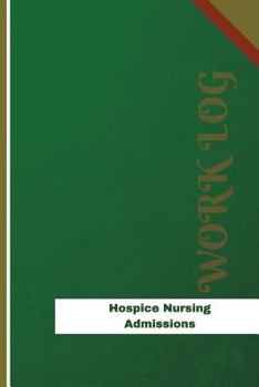 Hospice Nursing Admissions Work Log: Work Journal, Work Diary, Log - 126 Pages, 6 X 9 Inches