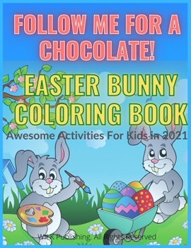 Paperback Follow Me For A Chocolate! Easter Bunny Coloring Book: A Fun Kid Workbook For Learning, Coloring, Dot To Dot, Mazes, and More! Fantastic Activities Fo Book