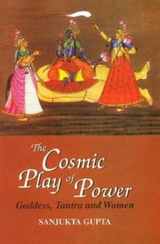 Hardcover The Cosmic Play of Power: Goddess, Tantra and Women Book