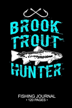 Brook Trout Hunter Fishing Journal 120 Pages: 6"x 9'' Time Management Notebook Brook Trout Fish-ing Freshwater Game Fly Composition Notes Day Planner Notepad Log-Book Paper Sheets School