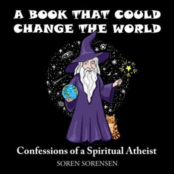 A Book That Could Change The World: Confessions of a Spiritual Atheist