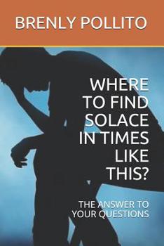Paperback Where to Find Solace in Times Like This?: The Answer to Your Questions Book