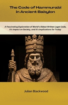 Paperback The Code of Hammurabi in Ancient Babylon: A fascinating exploration of world's oldest written legal code, it's impact on society, and it's implication Book