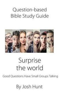 Paperback Question-Based Bible Study Guide--Surprise the World: Good Questions Have Groups Talking Book
