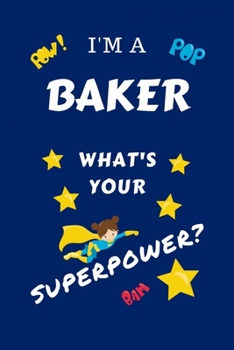 Paperback I'm A Baker What's Your Superpower?: Perfect Gag Gift For A Superpowered Baker - Blank Lined Notebook Journal - 100 Pages 6 x 9 Format - Office - Work Book