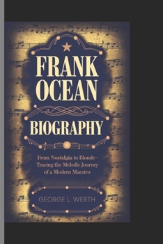 Paperback Frank Ocean Biography: From Nostalgia to Blonde Tracing The Melodic Journey of a Modern Maestro Book