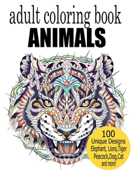 Paperback Adult Coloring Book Animal: 100 Unique Designs Including Elephant, Lions, Tigers, Peacock, Dog, Cat, Birds, Fish, and More! Book