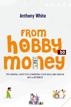 Paperback From Hobby to Money: The essential guide for converting your skills and passion into a business. Book