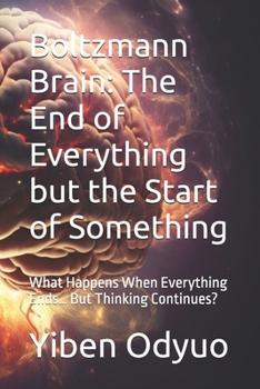 Paperback Boltzmann Brain: The End of Everything but the Start of Something: What Happens When Everything Ends... But Thinking Continues? Book