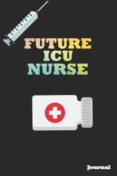Future ICU Nurse Journal: Great as Nurse Journal/Notebook Gift (6 X 9 - 110 Blank Pages)