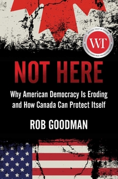 Hardcover Not Here: Why American Democracy Is Eroding and How Canada Can Protect Itself Book