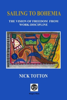 Paperback Sailing to Bohemia: The Vision of Freedom from Work Discipline Book