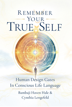 Remember Your True Self: Human Design Gates in Conscious Life Language
