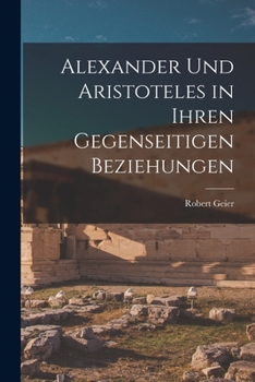 Paperback Alexander und Aristoteles in Ihren Gegenseitigen Beziehungen Book