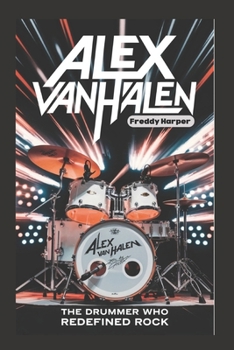 Paperback Alex Van Halen: The Drummer Who Redefined Rock Book
