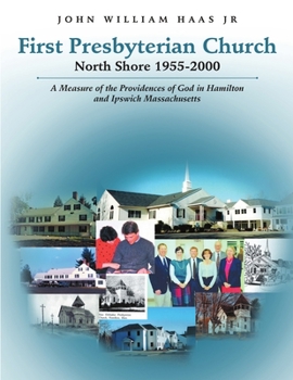 Paperback First Presbyterian Church North Shore 1955-2000: A Measure of the Providences of God in Hamilton and Ipswich Massachusetts Book