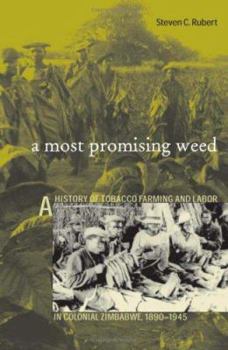 Paperback A Most Promising Weed: A History of Tobacco Farming and Labor in Colonial Zimbabwe, 1890-1945 Volume 69 Book