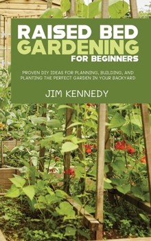 Hardcover Raised Bed Gardening for Beginners: Proven DIY Ideas for Planning, Building, and Planting the Perfect Garden in Your Backyard Book