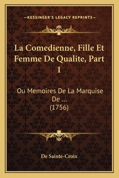 La Comédienne, Fille Et Femme De Qualité, Ou Mémoires De La Marquise De *****, Volume 1...