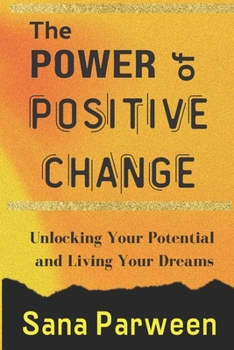 Paperback The Power of Positive Change: Unlocking Your Potential and Living Your Dreams Book