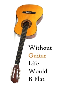 Paperback Without Guitar Life Would B Flat: Lined Notebook / Journal Gift, 200 Pages, 6x9, Guitar Brown Cover, Matte Finish Inspirational Quotes Journal, Notebo Book