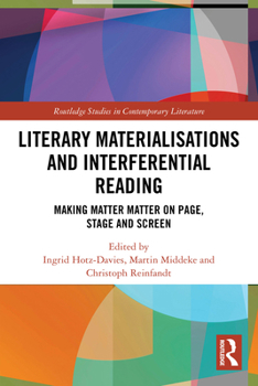 Literary Materialisations and Interferential Reading: Making Matter Matter on Page, Stage and Screen (Routledge Studies in Contemporary Literature)