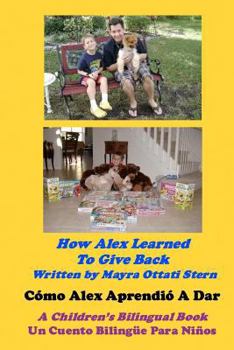 Paperback How Alex Learned To Give Back / Cómo Alex Aprendió A Dar: A Children's Bilingual Book / Un Cuento Bilingüe Para Niños [Spanish] Book