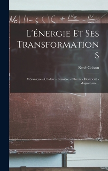 L'�nergie Et Ses Transformations: M�canique - Chaleur - Lumi�re - Chimie - �lectricit� - Magnetisme...