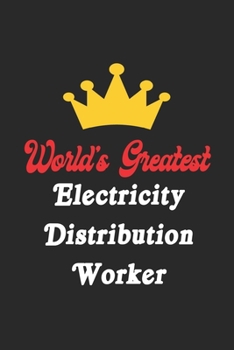 World's Greatest Electricity Distribution Worker Notebook - Funny Electricity Distribution Worker Journal Gift: Future Electricity Distribution Worker ... 120 Pages, 6x9, Soft Cover, Matte Finish