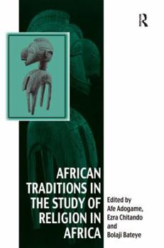 Hardcover African Traditions in the Study of Religion in Africa: Emerging Trends, Indigenous Spirituality and the Interface with other World Religions Book