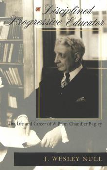 Paperback A Disciplined Progressive Educator: The Life and Career of William Chandler Bagley Book