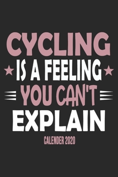 Cycling Is A Feeling You Can't Explain: Funny Cool Cycling Calender 2020 Monthly & Weekly Planner - 6x9 - 128 Pages - Cute Gift For Cyclists, Racing Drivers, Bicycle Enthusiasts