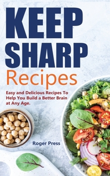 Hardcover Keep Sharp Recipes: Easy and Delicious Recipes to Help You Build A Better Brain at any Age Brain Healthy Cookbook Book
