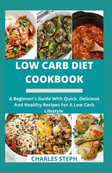 Paperback Low Carb Diet Cookbook: A Beginner's Guide With Quick, Delicious And Healthy Recipes For A Low Carb Lifestyle Book