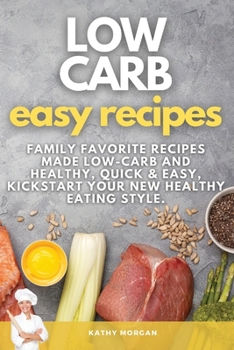 Low Carb Easy Recipes: Family Favorite Recipes Made Low-Carb and Healthy, quick and easy, Kickstart Your New Healthy Eating Style.
