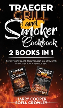 Hardcover Traeger Grill and Smoker Cookbook 2 BOOKS IN 1: The Ultimate Guide to Becoming an Advanced Pitmaster for a Perfect BBQ Book
