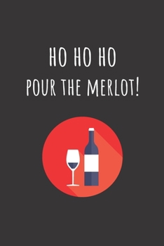 Paperback Ho Ho Ho - Pour The Merlot!: Alternative Christmas Gift Stocking Filler For Women, Mom, Sister, Aunt: Small Lined Notebook Book