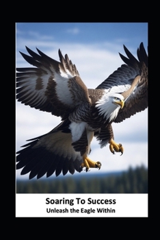 Paperback Soaring to Success: Unleash the Eagle Within Book