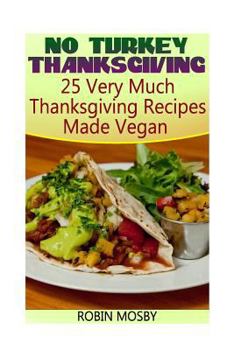 Paperback No Turkey Thanksgiving: 25 Very Much Thanksgiving Recipes Made Vegan Book